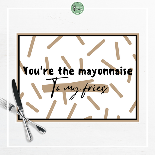 Placemat 'You're the mayonnaise to my fries'